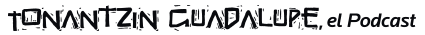 Tonantzin - El Podcast